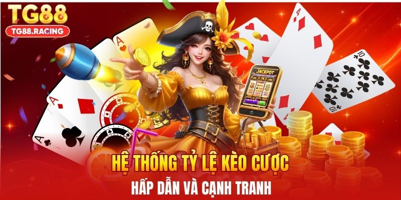 Hệ thống tỷ lệ kèo cược hấp dẫn và cạnh tranh