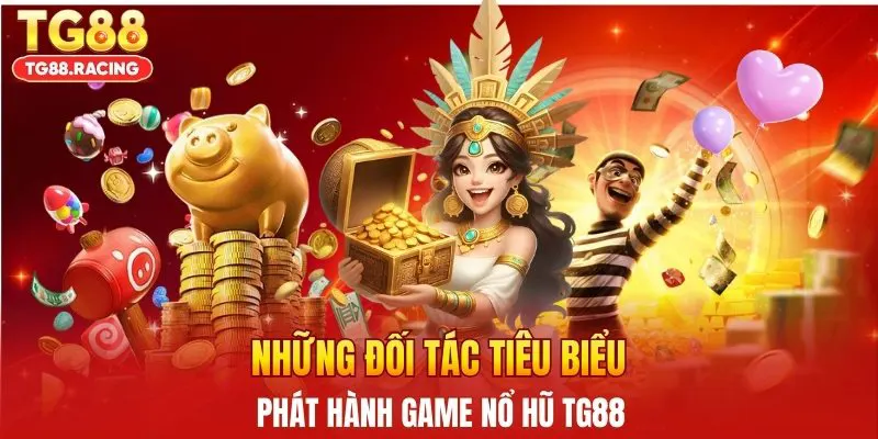 Những đối tác tiêu biểu phát hành game nổ hũ TG88